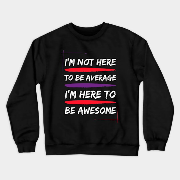 i am not here to be average i am here to be awesome Crewneck Sweatshirt by Drawab Designs